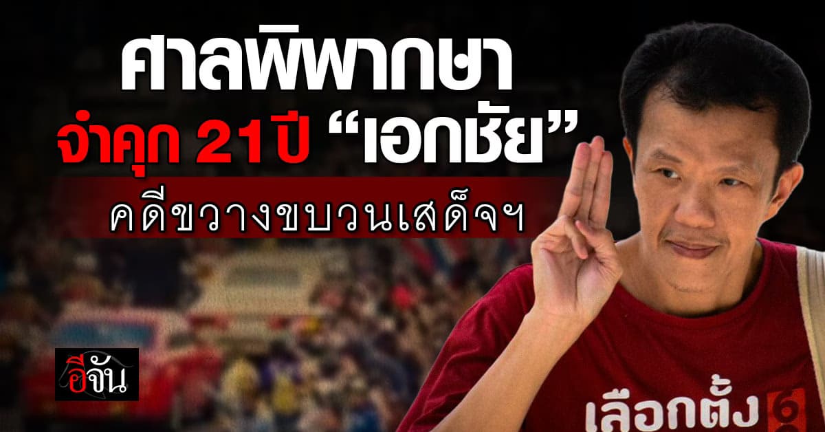 ศาลสั่งจำคุก 21 ปี “เอกชัย หงส์กังวาน” คดีขัดขวางขบวนเสด็จฯ