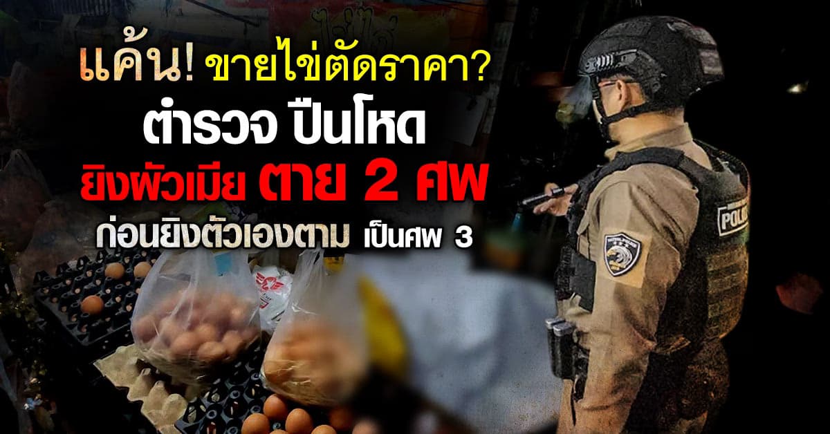 ตำรวจ แค้น! ขายไข่ตัดราคา ยิงผัวเมีย ตาย 2 ศพ ก่อนยิงตัวเองตาม