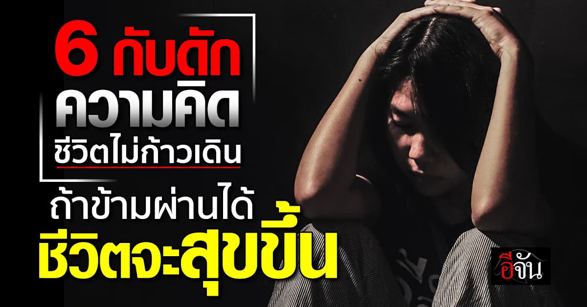 6 กับดักความคิด ทำชีวิตเหนี่ยวรั้งดึงชีวิตมาข้างหลังมากกว่าเดินหน้า 