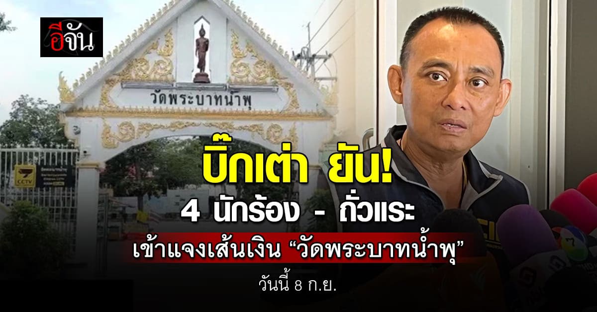 “บิ๊กเต่า” ยัน 4 นักร้อง – ถั่วแระ เข้าชี้แจงปมเส้นเงิน “วัดพระบาทน้ำพุ” วันนี้ 8 ก.ย.