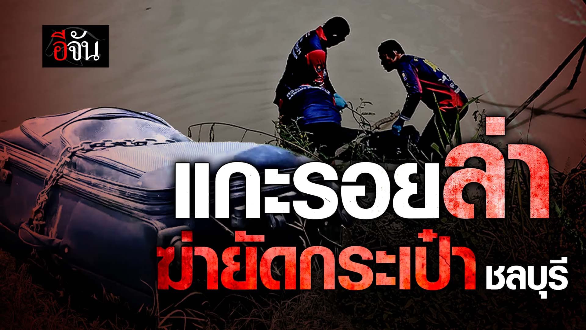 🎬 แกะรอยล่า ฆ่ายัดกระเป๋า ชลบุรี