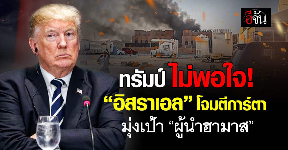 “ทรัมป์” ฉุนหนัก “อิสราเอล” โจมตีการ์ตา มุ่งเป้าผู้นำฮามาส