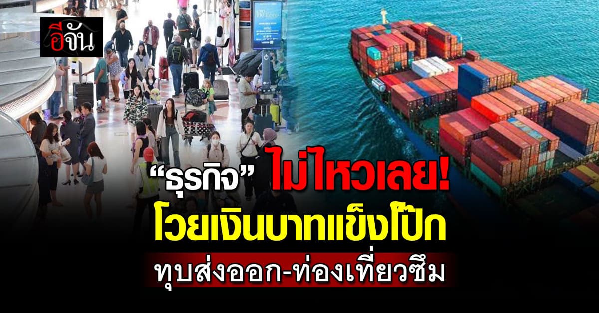 ”ธุรกิจ“ ไม่ไหวเลย โวยเงินบาทแข็งโป๊ก ทุบส่งออก-ท่องเที่ยวซึม