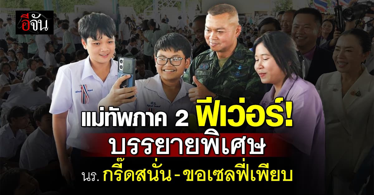 แม่ทัพภาค 2 ฟีเว่อร์! บรรยายพิเศษ นักเรียนกรี๊ดสนั่น-ขอเซลฟี่เพียบ