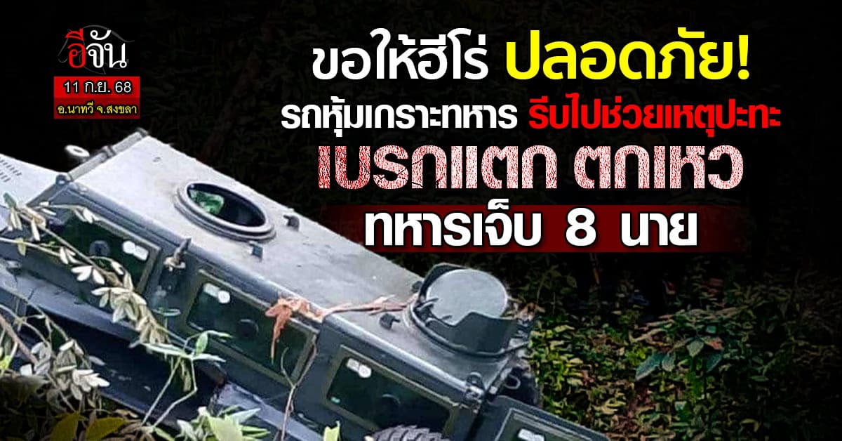 รถหุ้มเกราะทหาร เบรกแตก พลิกคว่ำตกเหว เจ็บ 8 นาย รีบไปช่วยเหตุปะทะ สงขลา