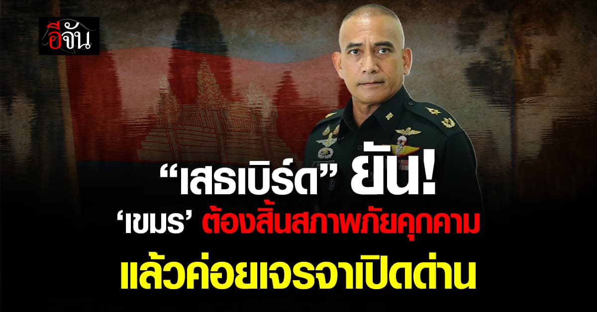 “เสธเบิร์ด” ยัน ไม่เห็นด้วยที่จะเปิดด่านเฉพาะจุดเหตุชายเเดน