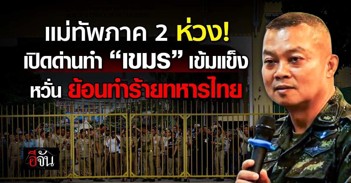 แม่ทัพภาค 2 เตือน คิดให้ดีเรื่องเปิดด่าน ลั่น จะทำ “กัมพูชา” เข้มแข็ง