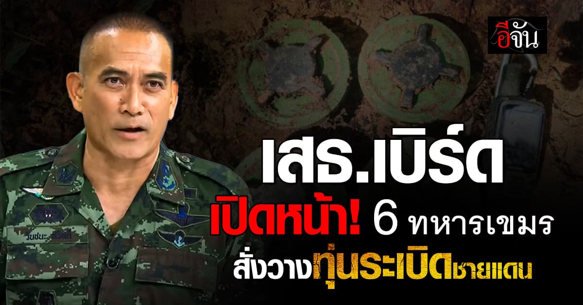 เสธ.เบิร์ด เปิดหน้า 6 ทหารเขมร สั่งวางทุ่นระเบิด ทำร้ายทหารไทย