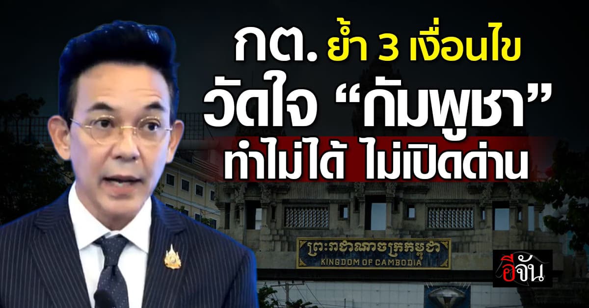 กต. ย้ำ ยังไม่เปิดด่านชายแดน “กัมพูชา” ต้องผ่าน 3 เงื่อนไข