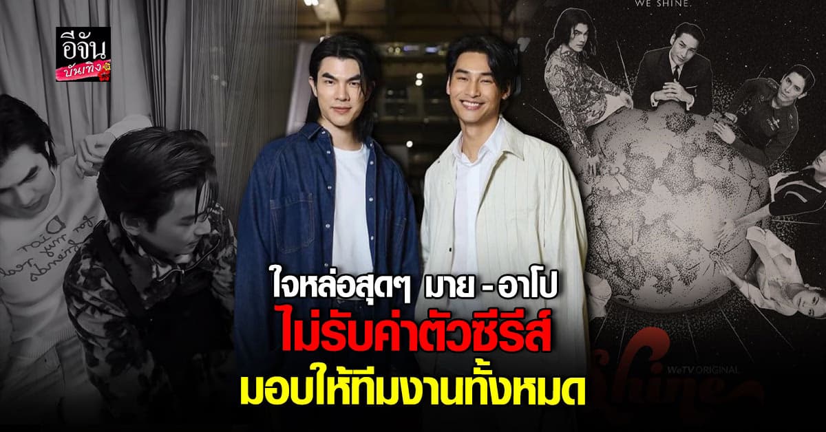 ใจหล่อสุดๆ มาย – อาโป ไม่รับค่าตัวซีรีส์ มอบให้ทีมงานทั้งหมด