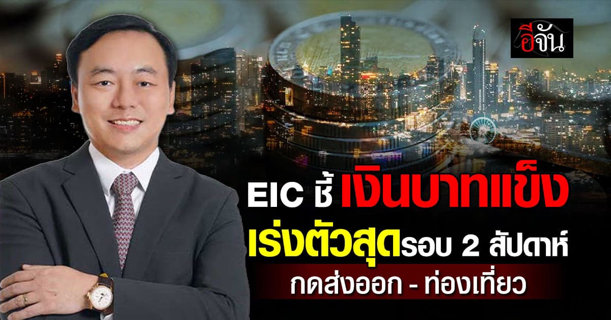 “EIC” ชี้เงินบาทแข็ง เร่งตัวแรงสุดรอบ 2 สัปดาห์  กดส่งออก–ท่องเที่ยว 