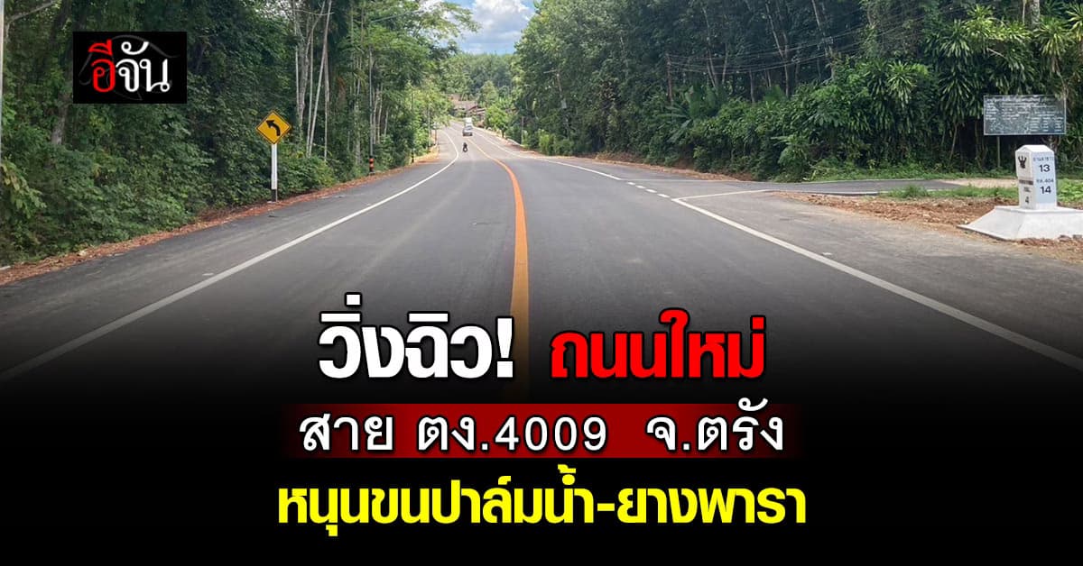 เปิดแล้ว! ถนนใหม่สาย ตง.4009  จ.ตรัง เอื้อขนส่งปาล์มน้ำ-ยางพารา