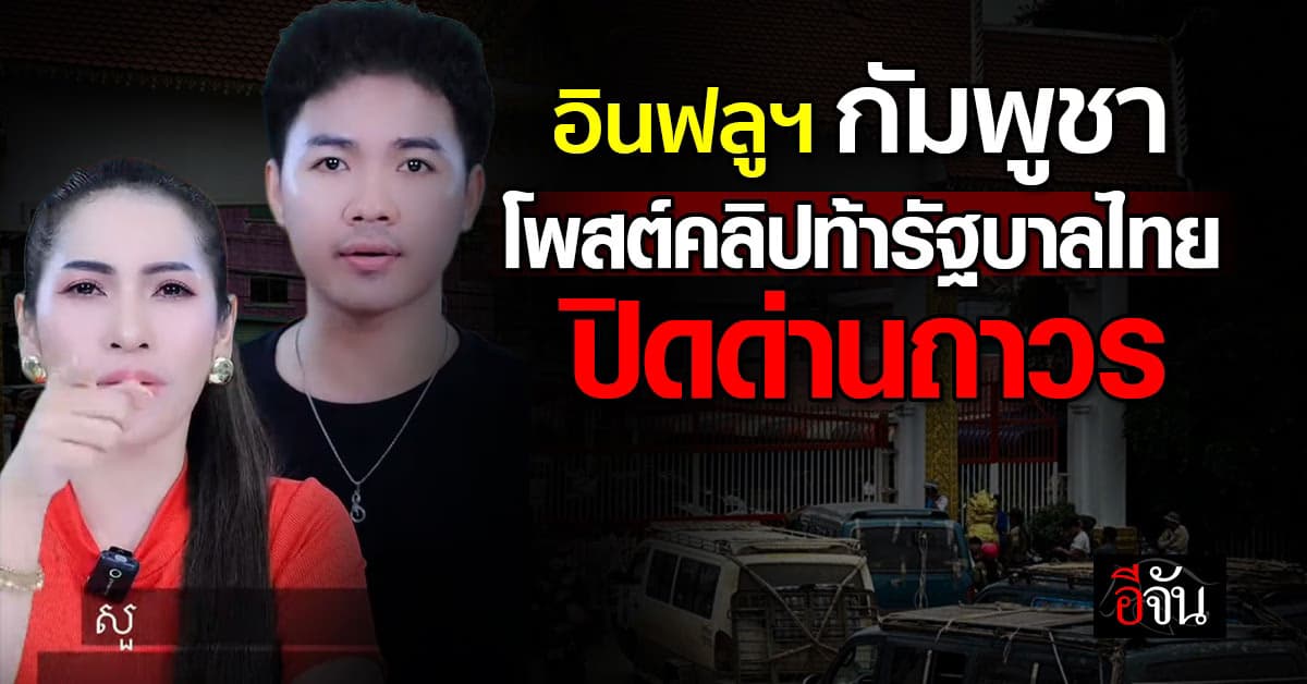 คู่หูอินฟลูฯกัมพูชา โพสต์คลิปท้าทายรัฐบาลไทย “ปิดด่านถาวรไปเลย”  