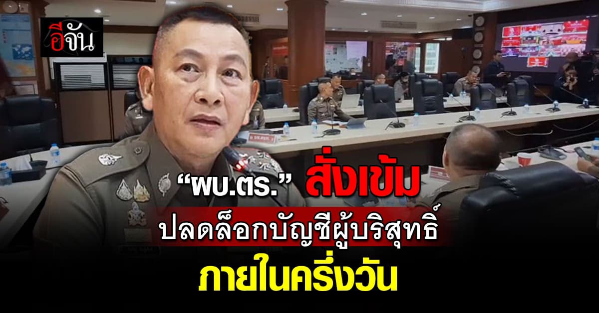 “ผบ.ตร.” สั่งเข้ม! ปลดล็อกบัญชีผู้บริสุทธิ์ภายในครึ่งวัน 