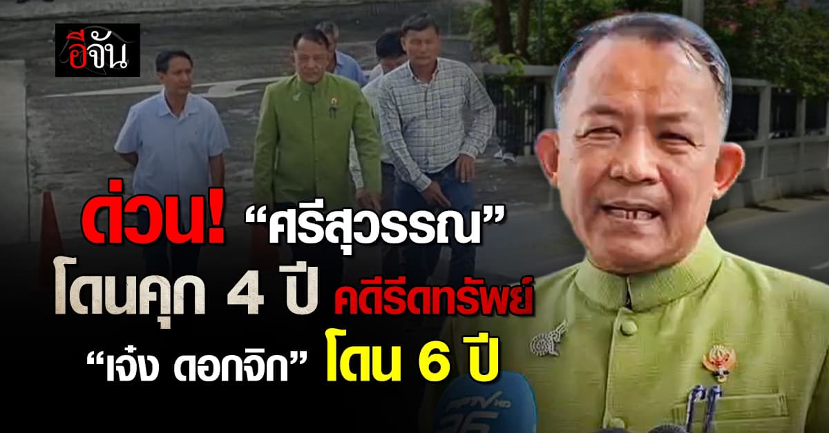 ด่วน! “ศรีสุวรรณ” โดนคุก 4 ปี คดีรีดทรัพย์อธิบดีกรมการข้าว “เจ๋ง ดอกจิก” โดนคุก 6 ปี