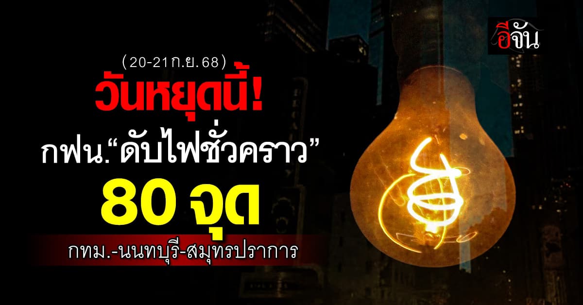 การไฟฟ้านครหลวง ประกาศวันที่ 20-21 ก.ย.68 “ดับไฟชั่วคราว” 80  แห่ง