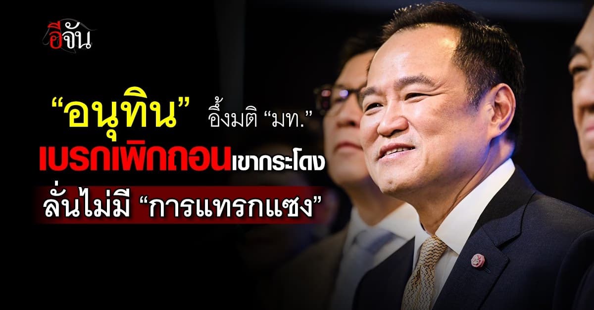 อนุทิน อึ้งมติ “มท.” เบรกเพิกถอนเขากระโดง ลั่นไม่มี “การแทรกแซง”