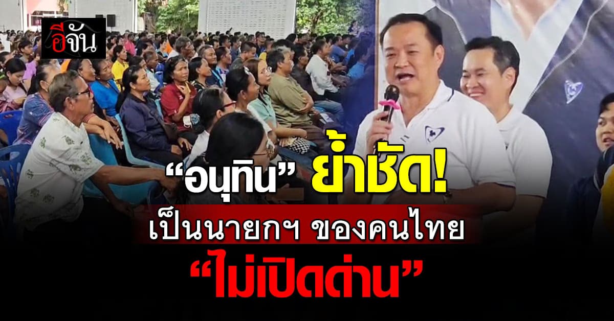 “อนุทิน” ย้ำชัด! เป็นนายกฯ ของคนไทย ไม่เปิดด่านชายแดน 