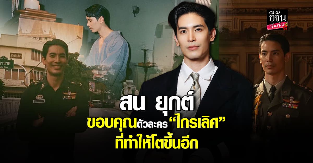 สน ยุกต์ อินสุด! ขอบคุณ “ไกรเลิศ” ตัวละครที่ทำให้ได้เติบโต
