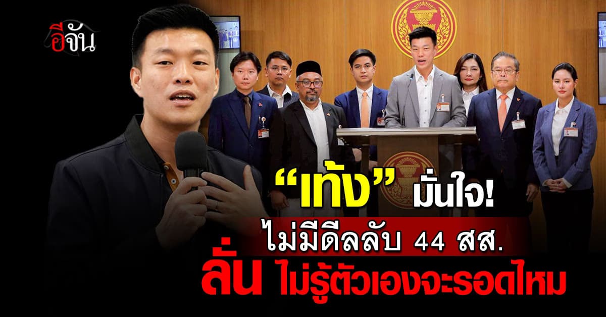 เท้ง มั่นใจ ไม่มีดีลลับคดี 44 สส. ลั่น ไม่รู้ตัวเองจะรอดหรือไม่รอด