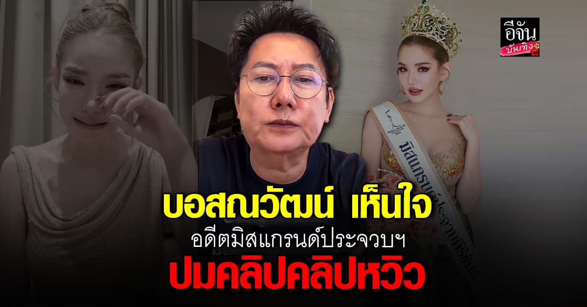 บอสณวัฒน์ ลั่น ปลดแล้วจบ อดีตมิสแกรนด์ประจวบฯ