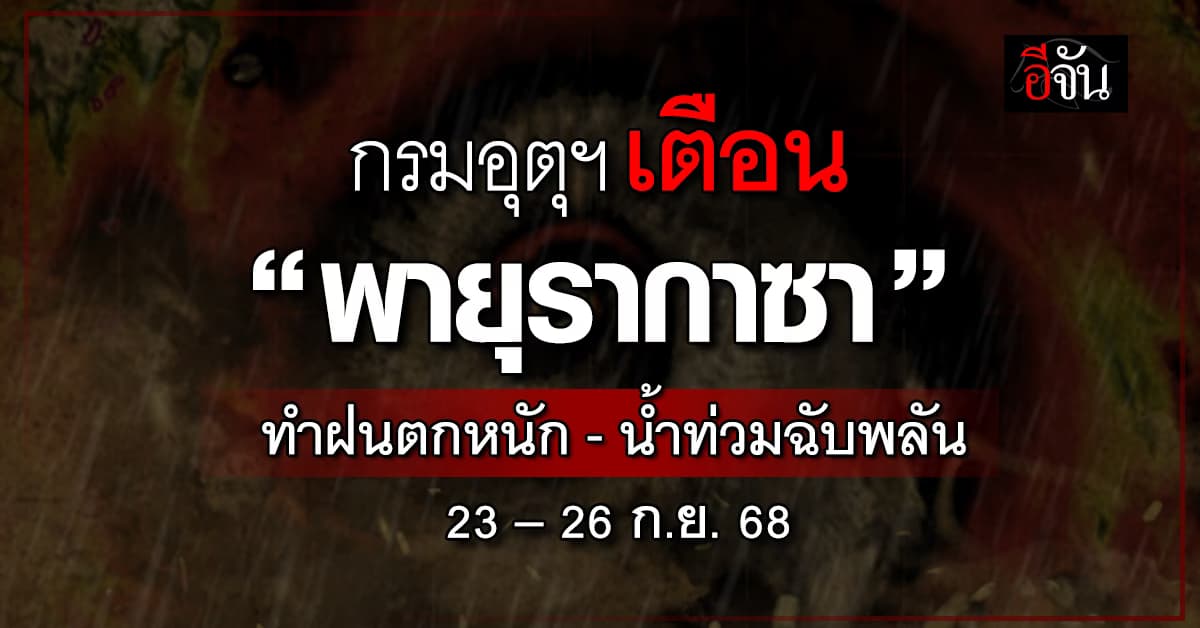 กรมอุตุฯ เตือน “พายุรากาซา” ทำไทย ฝนตกหนัก-น้ำท่วมฉับพลัน 23–26 ก.ย.68 