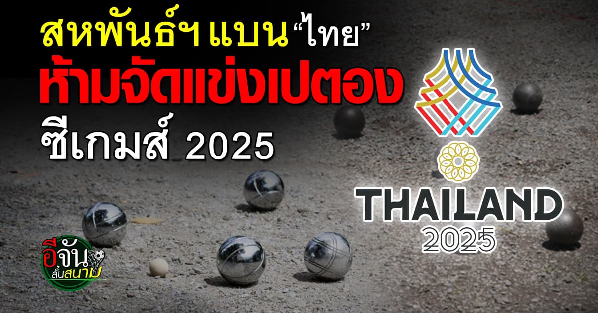 สหพันธ์ฯโลก สั่งแบน “ไทย” ห้ามจัดแข่งกีฬา “เปตอง” ในซีเกมส์ 2025