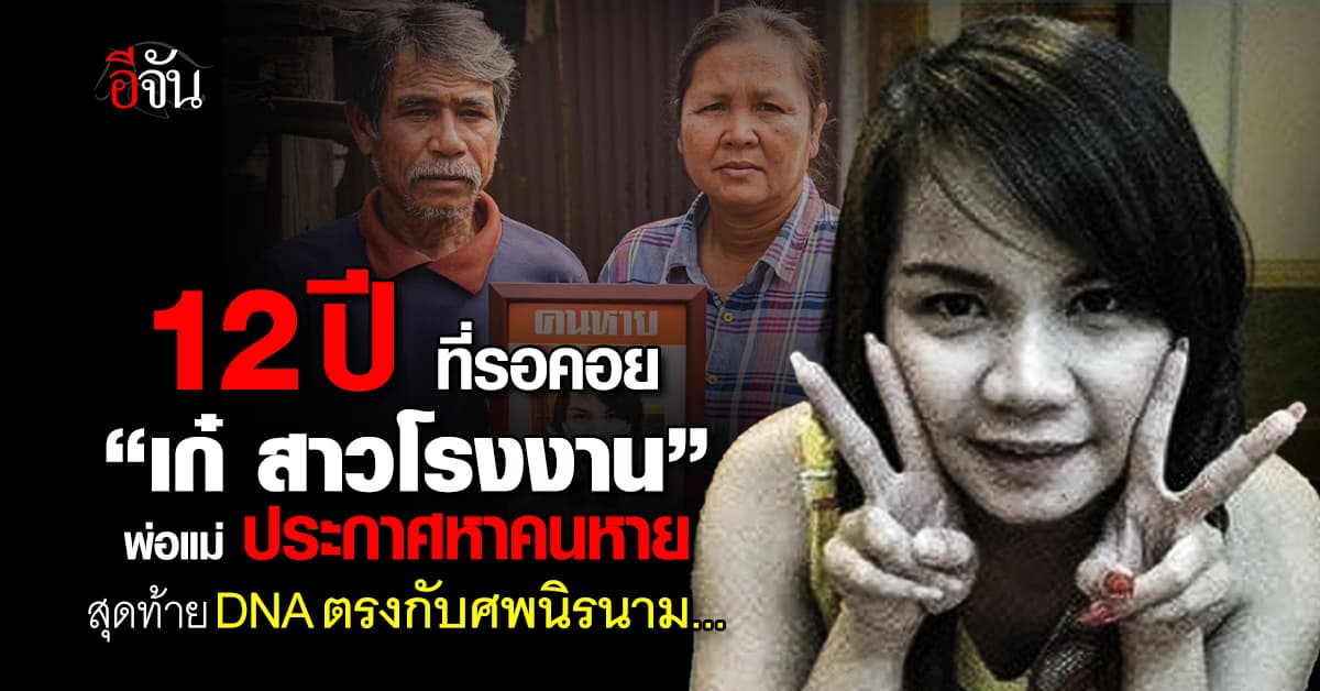คนหายกลายเป็นศพ ! น้องเก๋ สาวโรงงานหายปริศนา 12 ปี สุดท้าย DNA ตรงกับศพนิรนาม