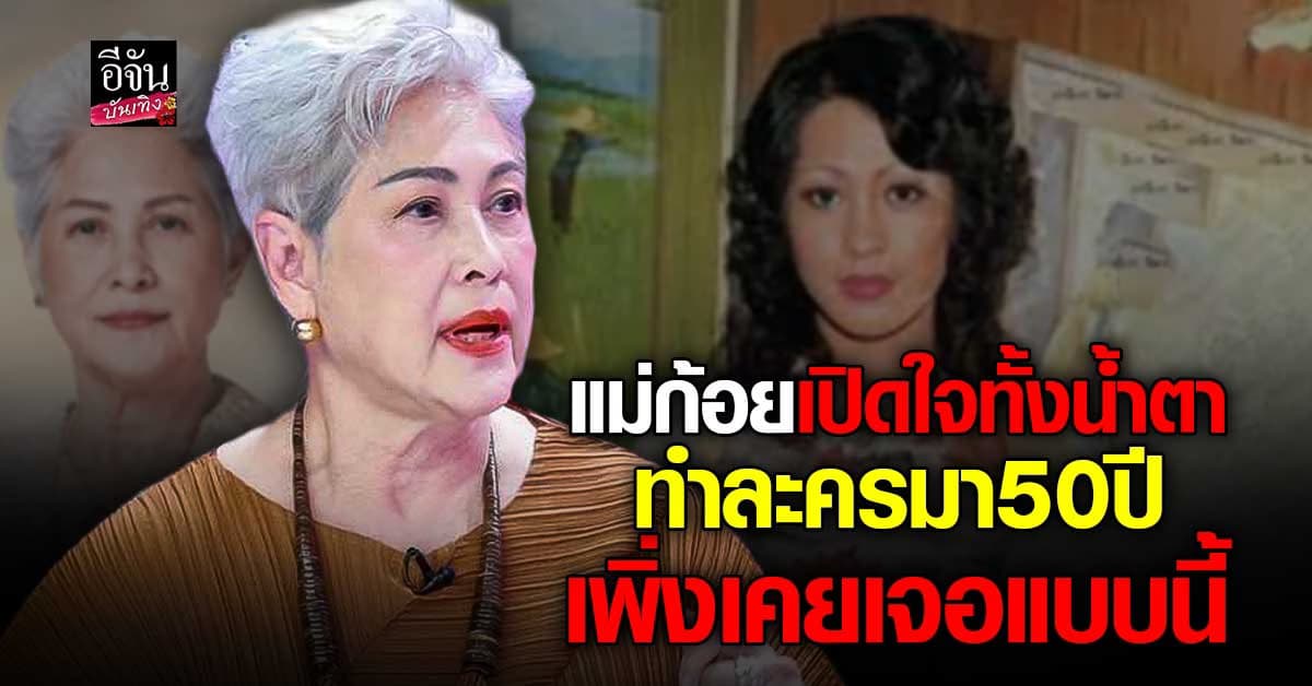 แม่ก้อย ดำดิ่งทำละครมา 50 ปีเพิ่งเคยเจอ ส่งไม้ต่อให้ลูกชาย