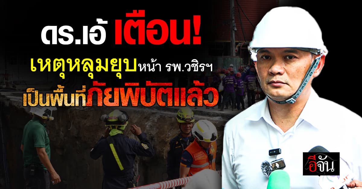 ดร.เอ้ ระบุ เหตุถนนทรุดตัวหน้าวชิรฯ เป็นพื้นที่ ภัยพิบัติแล้ว หวั่นสน.สามเสนทรุดตาม