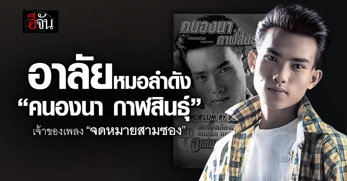 อาลัยหมอลำดัง “คนองนา กาฬสินธุ์” เจ้าของเพลงฮิต “จดหมายสามซอง” 