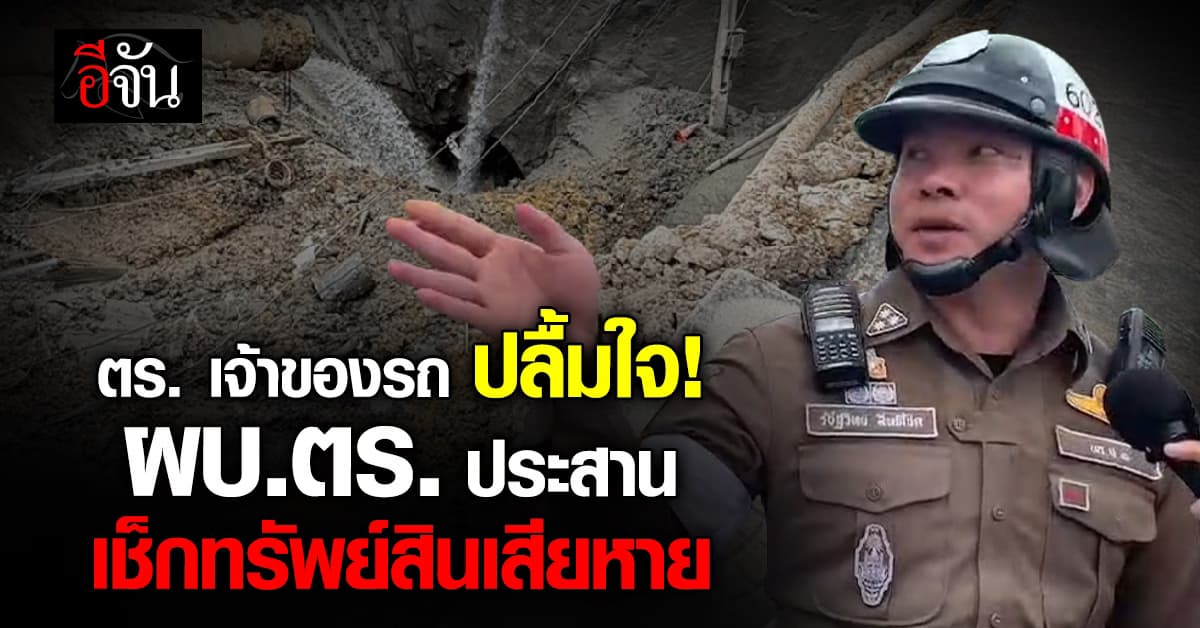 ตร.เจ้าของรถ ดีใจ “ผบ.ตร.” ประสานเช็กทรัพย์สินเสียหาย