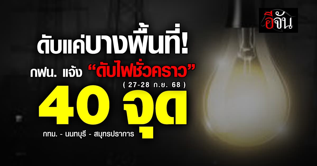 กฟน. แจ้งว่า ในวันที่ 27-28 ก.ย.68 “ดับไฟชั่วคราว” 40 แห่ง
