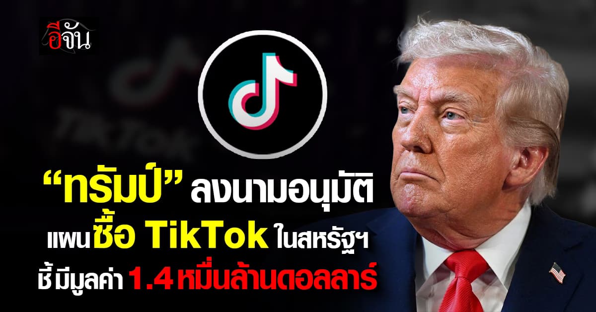 “ทรัมป์” ลงนามอนุมัติ แผนซื้อ TikTok ในสหรัฐฯ ชี้ มีมูลค่า 1.4 หมื่นล้านดอลลาร์ 