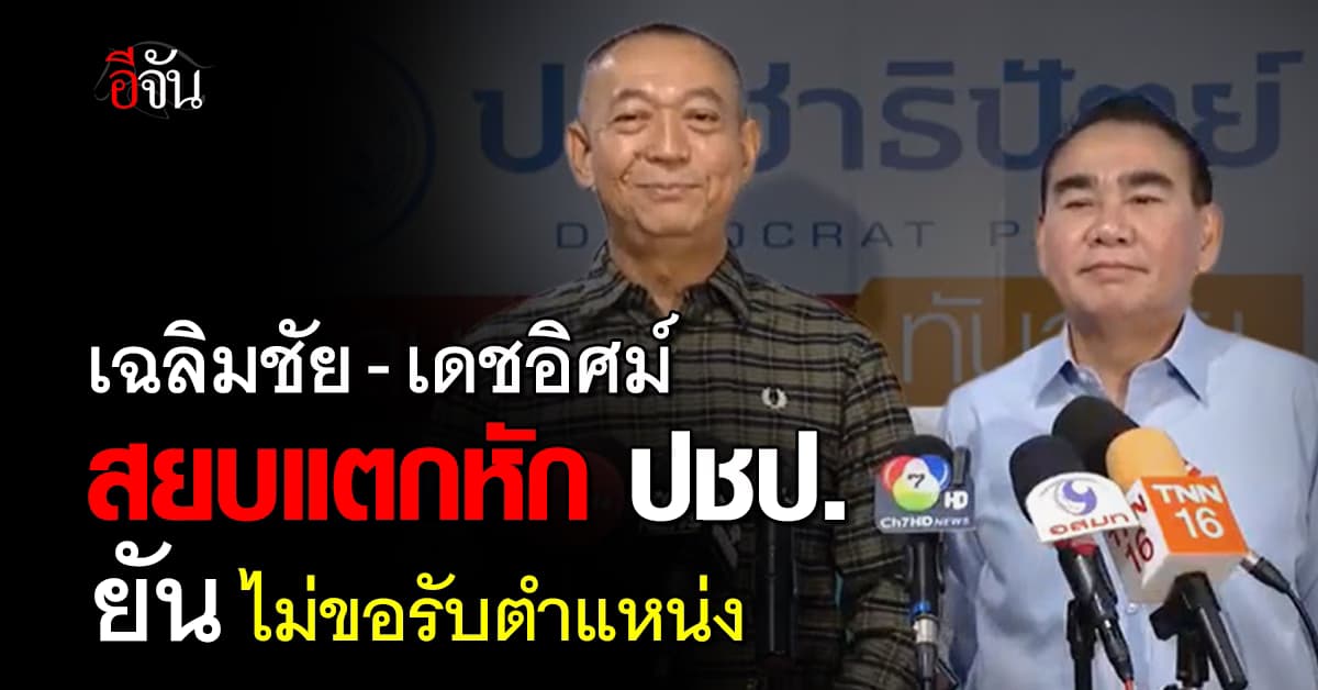 เฉลิมชัย – เดชอิศม์ ปัดข่าวแตกหัก ปชป. ลั่น ถ้าอยู่ไม่ขอรับตำแหน่ง