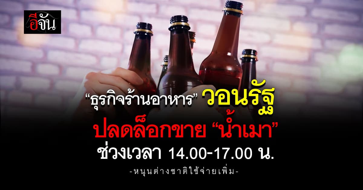ธุรกิจร้านอาหาร วอน “รัฐ” ปลดล็อกขาย “น้ำเมา”