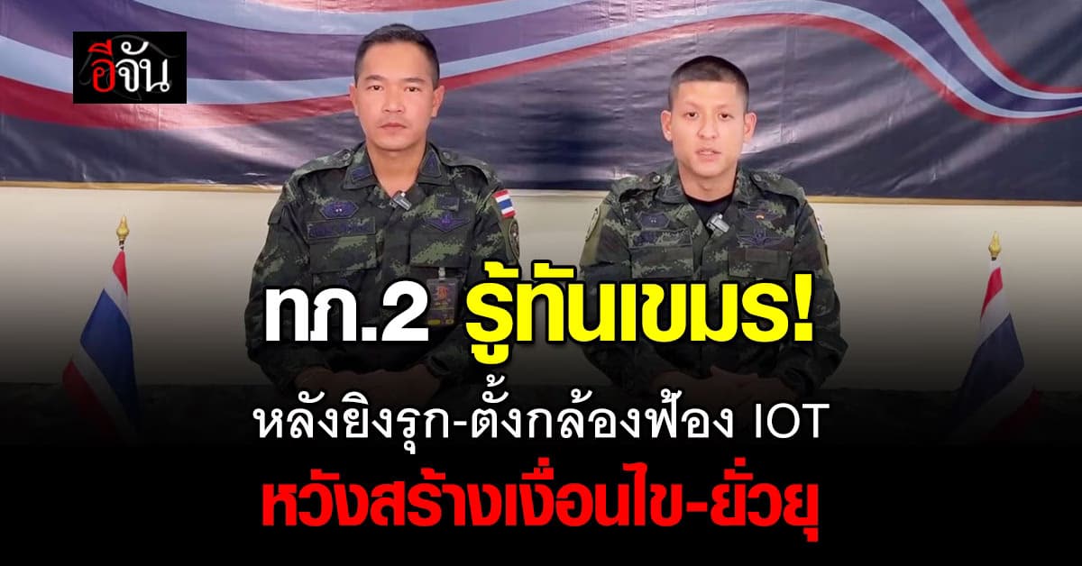 เล่นไม่ซื่อเลยนะ!  ทภ.2 รู้ทันแฉแผนการเขมร หลังยิงเข้าช่องอานม้า-ตั้งกล้องฟ้อง IOT  