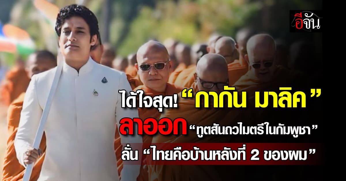 “กากัน มาลิค” ประกาศลาออก “ทูตสันถวไมตรีกัมพูชา”