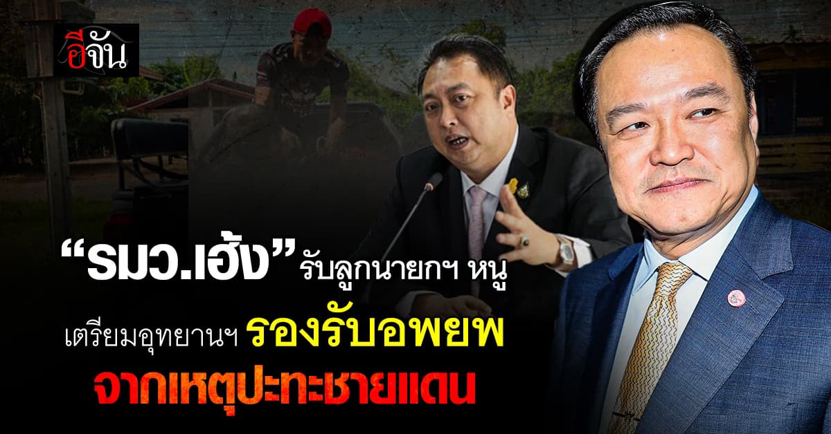 “รมว.เฮ้ง” รับลูกนายกฯ หนู เตรียมอุทยานฯ ทุกแห่งตามแนวชายแดน รองรับอพยพจากเหตุปะทะ 