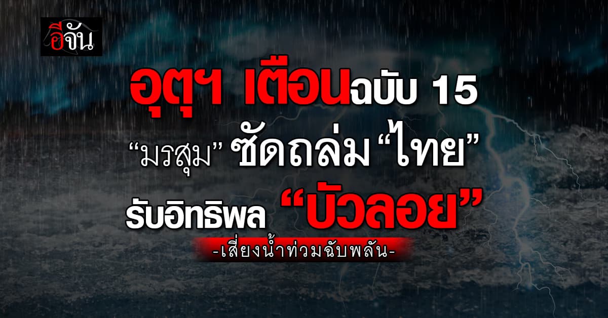 อุตุฯ เตือนฉบับ 15 “มรสุม” ซัดถล่ม “ไทย” รับอิทธิพล “บัวลอย”