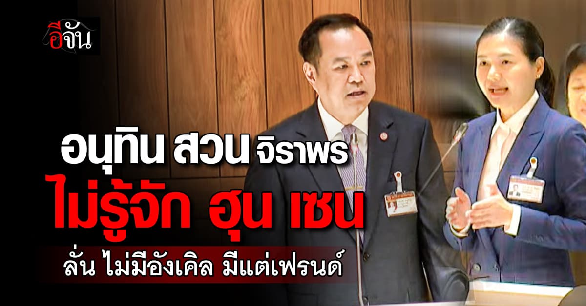 อนุทิน โต้ จิราพร ไม่เคยรู้จัก “ฮุน เซน” ลั่น ไม่มีลุง มีแต่เพื่อน