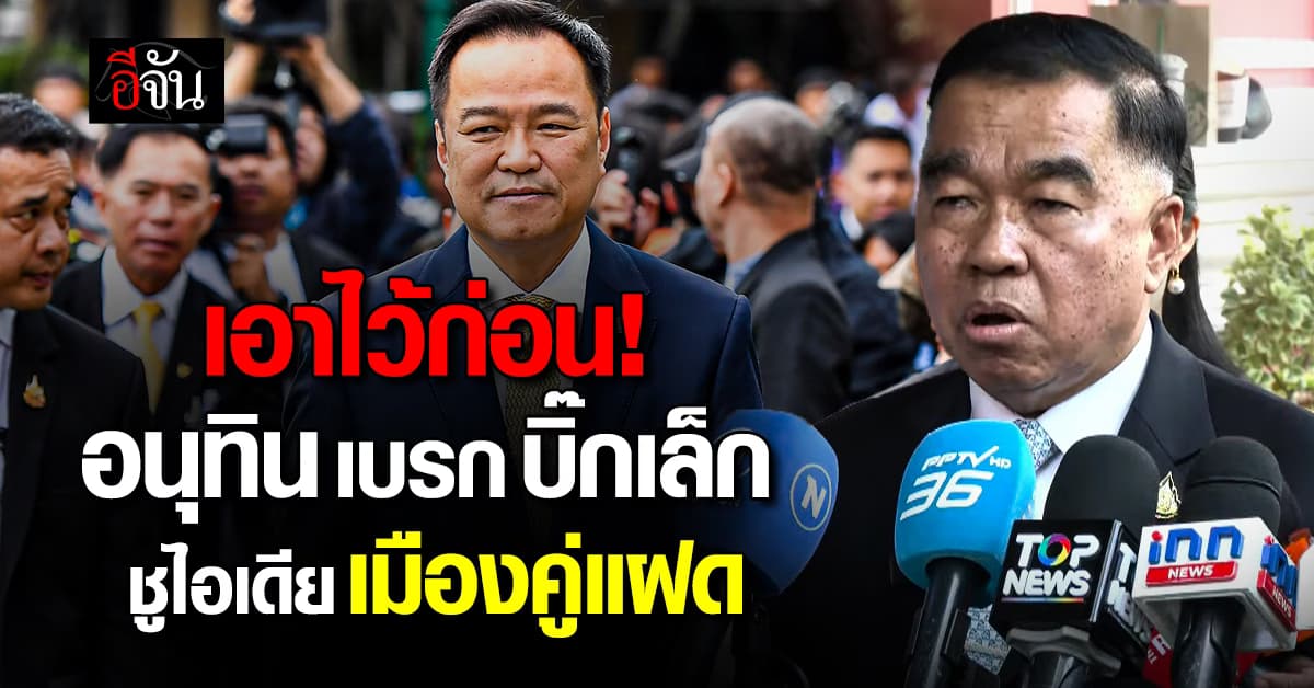 “อนุทิน” เบรกไอเดีย “บิ๊กเล็ก” ชูเมืองคู่แฝด