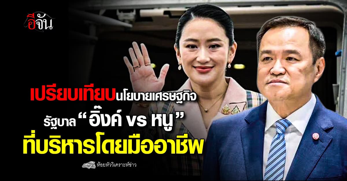 เปรียบเทียบนโยบายเศรษฐกิจ รัฐบาล “อิ๊งค์ vs หนู”  ที่บริหารโดยมืออาชีพ
