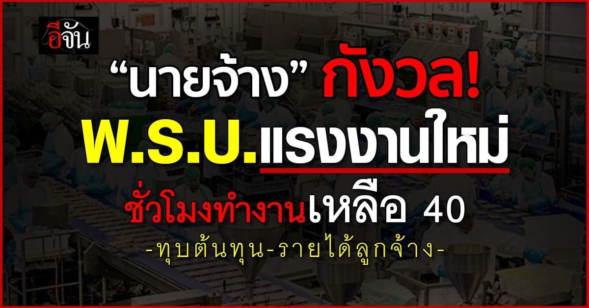 นายจ้างกังวล พ.ร.บ.แรงงาน ชั่วโมงทำงานเหลือ 40 ทุบต้นทุน 20%