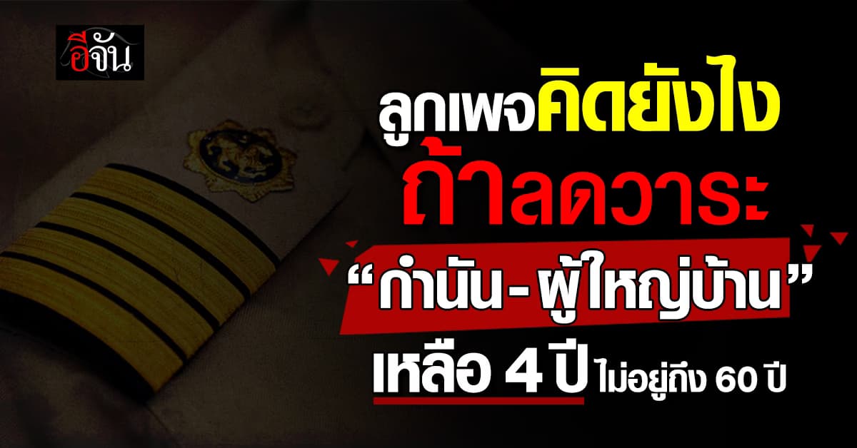 คิดยังไง? หากปรับลดวาระ กำนัน-ผู้ใหญ่บ้าน เหลือ 4 ปี – ไม่อยู่ถึง 60 ปี