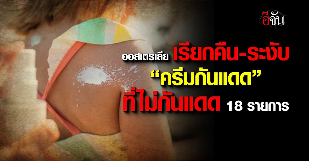 ออสเตรเลีย สั่งระงับ-เรียกคืน “ครีมกันแดด” ที่ไม่กันแดด 18 รายการ  