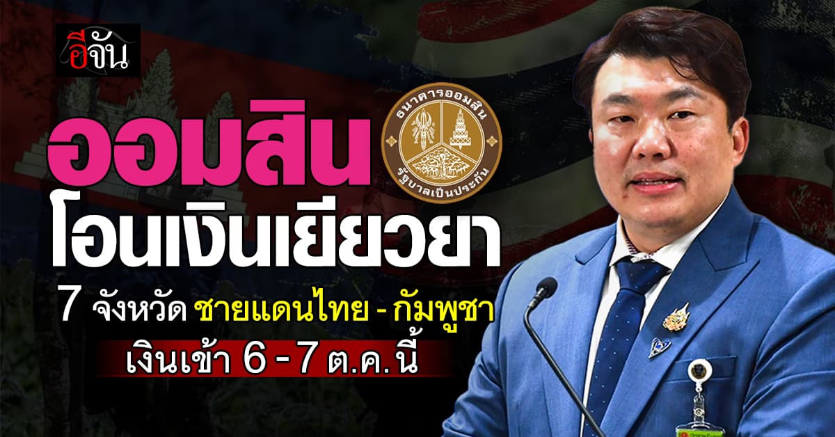 “ออมสิน” โอนเงินเยียวยา 7 จังหวัด ชายแดนไทย-กัมพูชา เงินเข้า 6-7 ต.ค. นี้