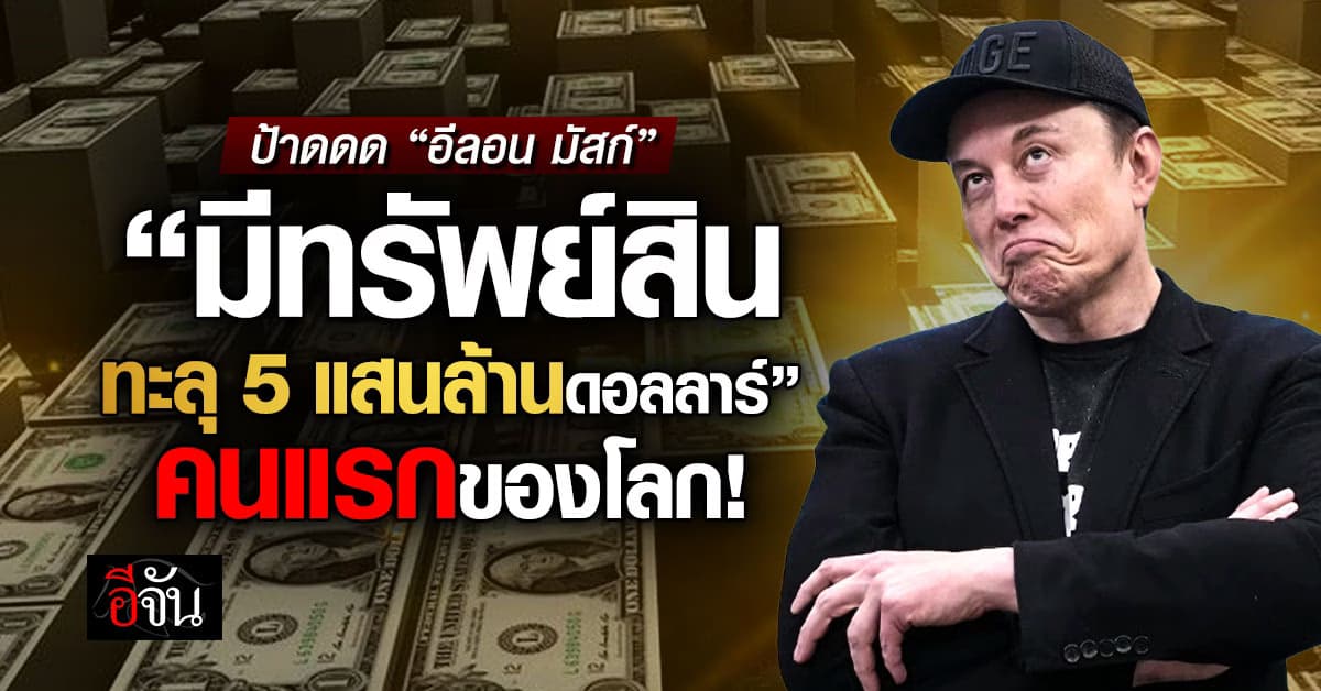 อึ้ง! อีลอน มัสก์ ขึ้นแท่นบุคคลแรกของโลก “มีทรัพย์สินทะลุ 5 แสนล้านดอลลาร์” 