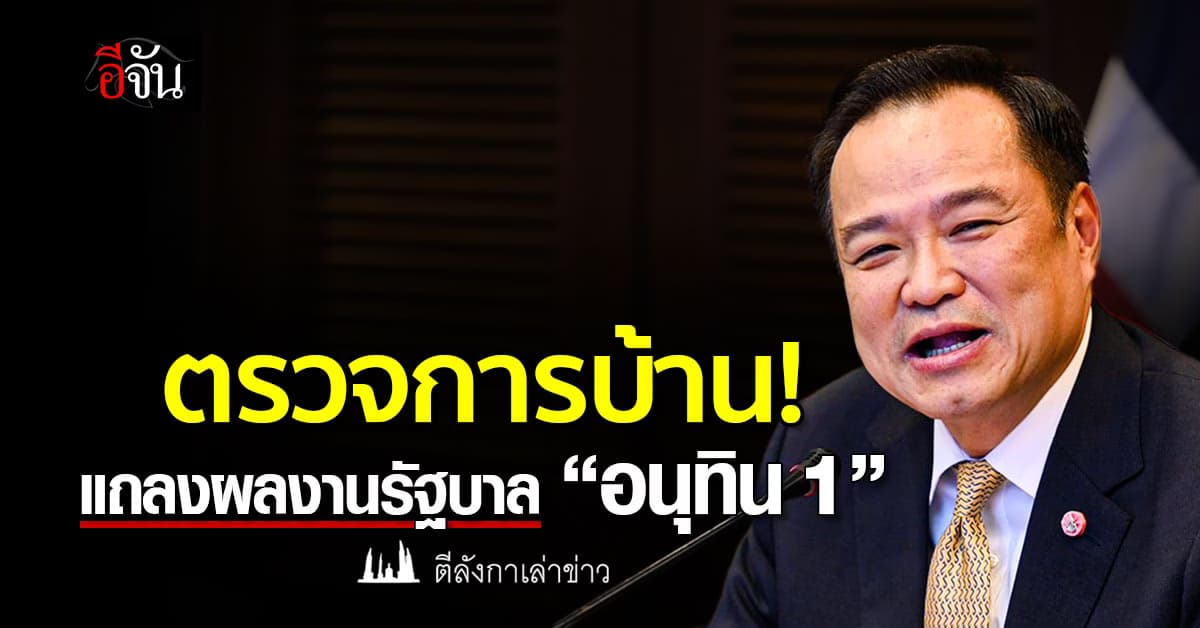 ตรวจการบ้าน! แถลงผลงานรัฐบาล “อนุทิน 1”