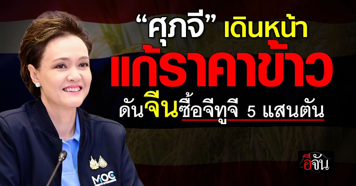 “ศุภจี” เดินหน้า Quick Big Win แก้ราคาข้าว-ดันจีนซื้อจีทูจี 5 แสนตัน